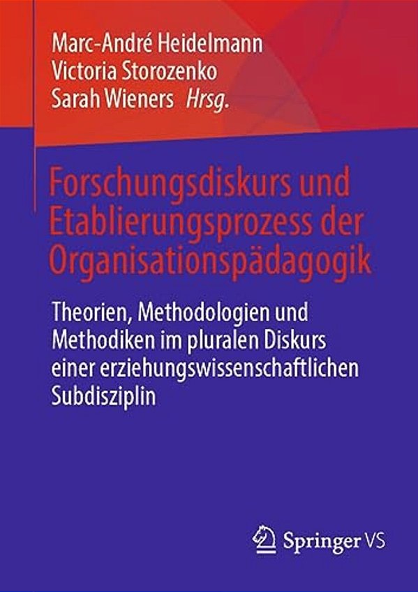 Forschungsdiskurs Und Etablierungsprozess Der Organisationspädagogik: Theorien, Methodologien Und Methodiken Im Pluralen Diskurs Einer Erziehungswisse-..