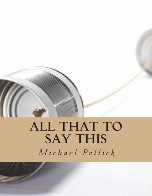 All That To Say This: Collected Works-..