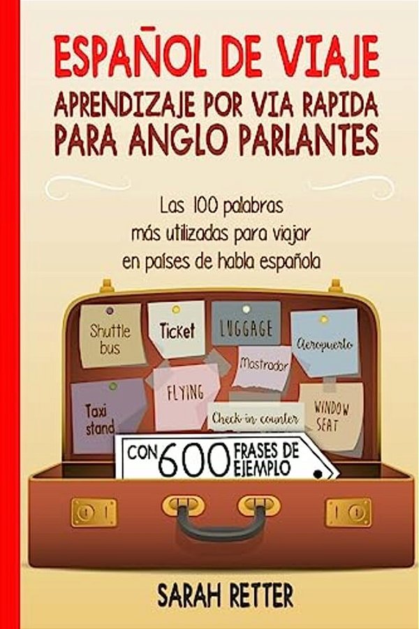Espanol De Viaje: Aprendizaje Por Via Rapida Para Anglo Parlantes: Las 100 Palabras Más Utilizadas Para Viajar En Países De Habla Españo-..