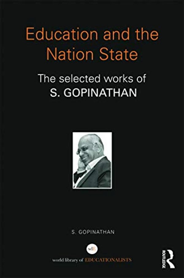 Education And The Nation State: The Selected Works Of S. Gopinathan-..