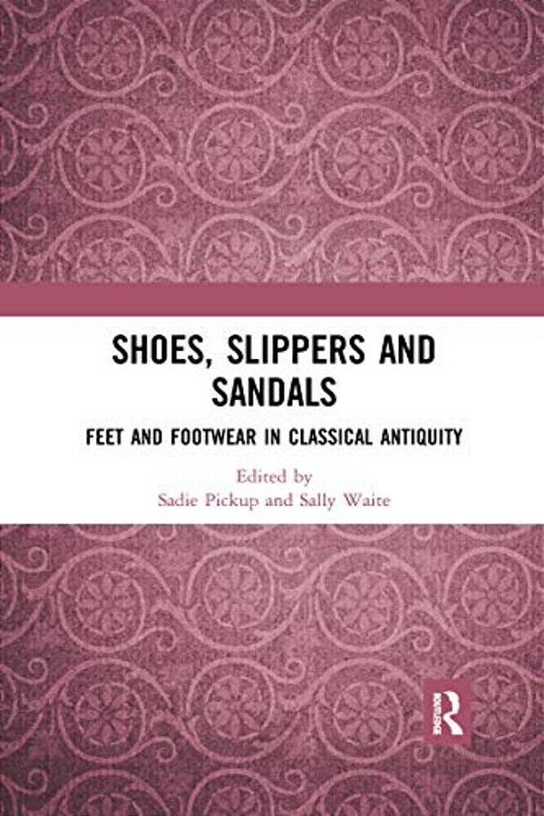 Shoes, Slippers, And Sandals: Feet And Footwear In Classical Antiquity-..