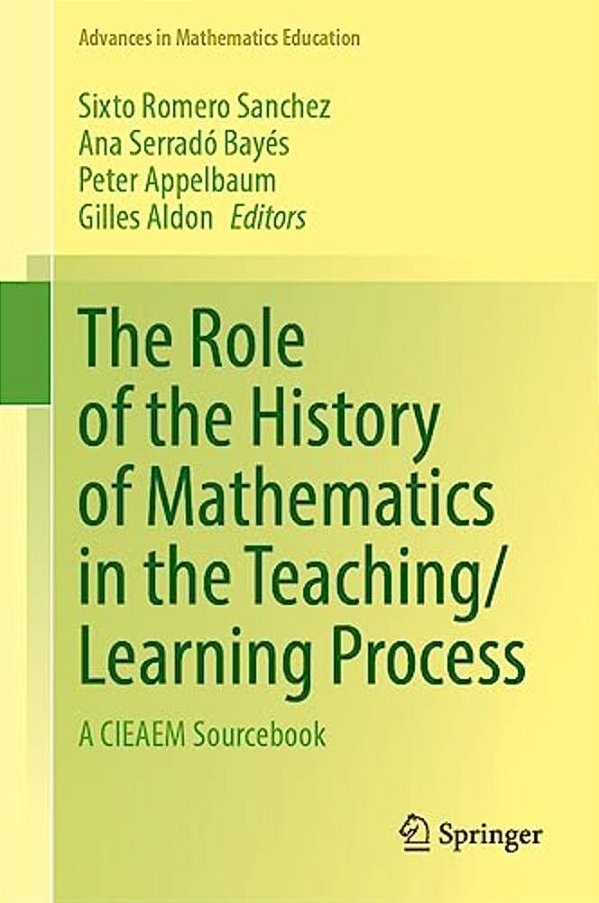 The Role Of The History Of Mathematics In The Teaching/Learning Process: A Cieaem Sourcebook-..
