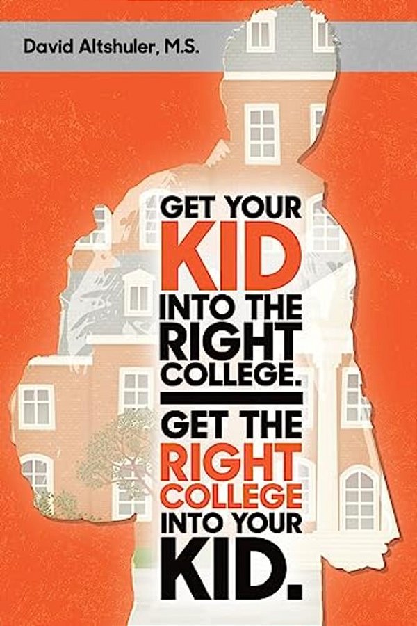 Get Your Kid Into The Right College. Get The Right College Into Your Kid. -..