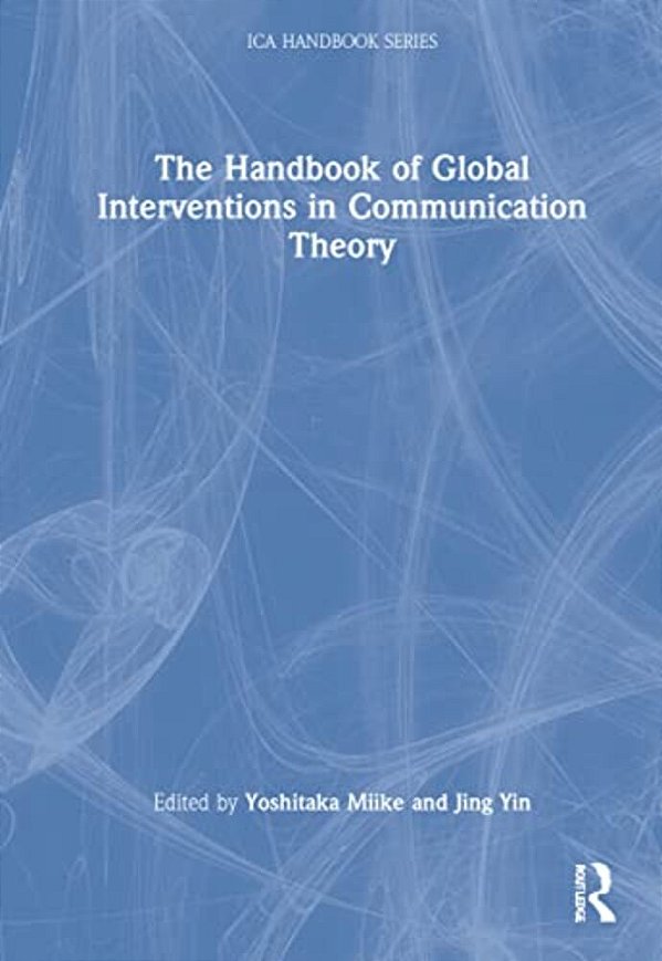 The Handbook Of Global Interventions In Communication Theory-..