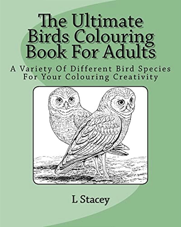 The Ultimate Birds Colouring Book For Adults: A Variety Of Different Bird Species For Your Colouring Creativity-..