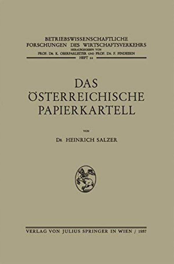 Das Österreichische Papierkartell: Unter Besonderer Berücksichtigung Seiner Auswirkungen Auf Die Produktionsgestaltung Und Absatzwirtschaft Der Papier-..