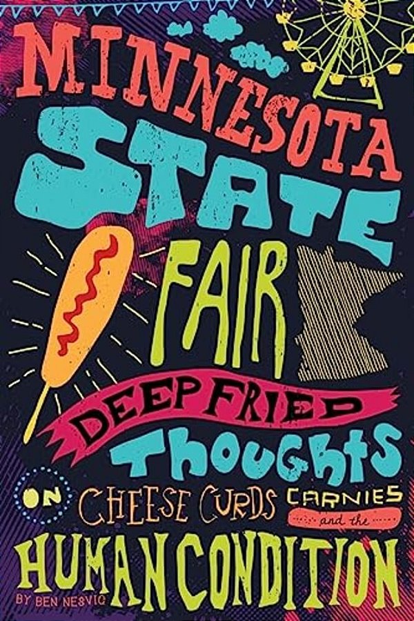 Minnesota State Fair: Deep Fried Thoughts On Cheese Curds, Carnies, And The Human Condition-..