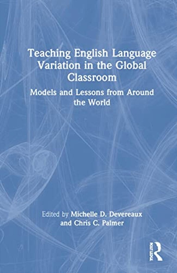 Teaching English Language Variation In The Global Classroom: Models And Lessons From Around The World-..