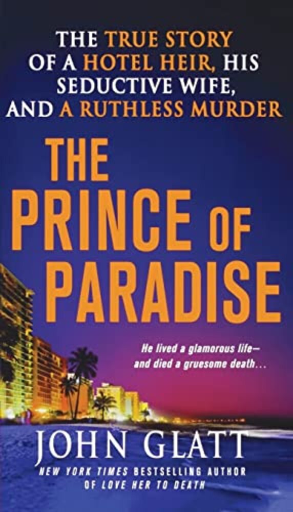The Prince Of Paradise: The True Story Of A Hotel Heir, His Seductive Wife, And A Ruthless Murder-..