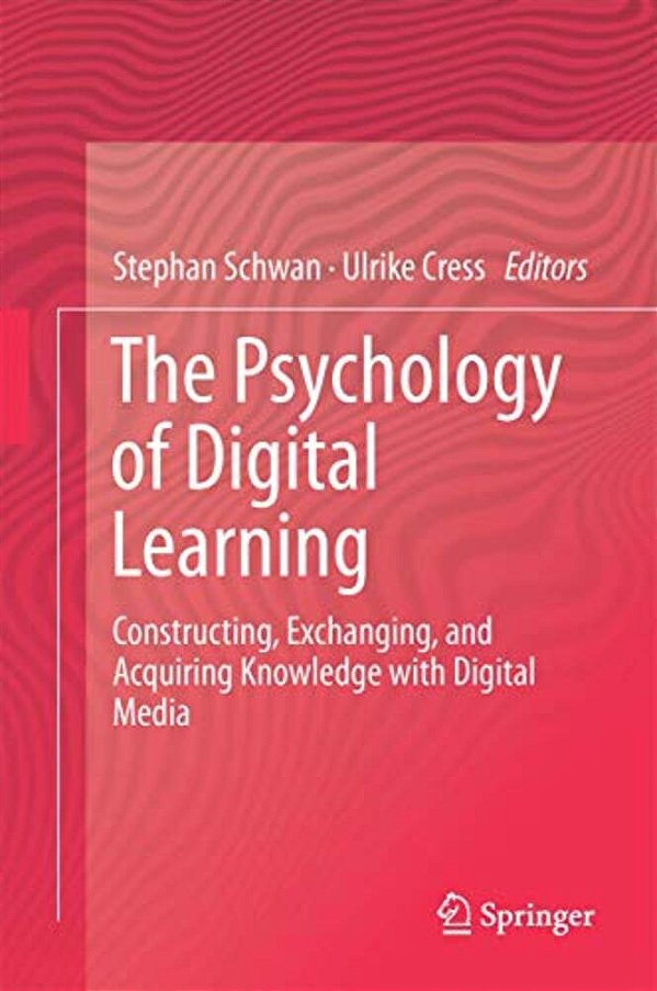 The Psychology Of Digital Learning: Constructing, Exchanging, And Acquiring Knowledge With Digital Media-..