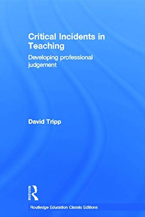 Critical Incidents In Teaching (Classic Edition): Developing Professional Judgement-..
