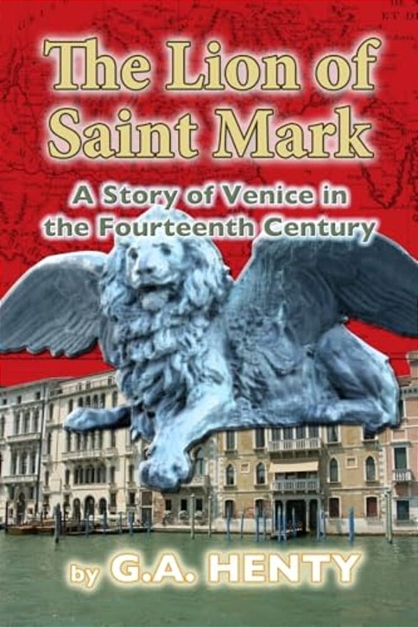 The Lion Of Saint Mark: A Story Of Venice In The Fourteenth Century-..