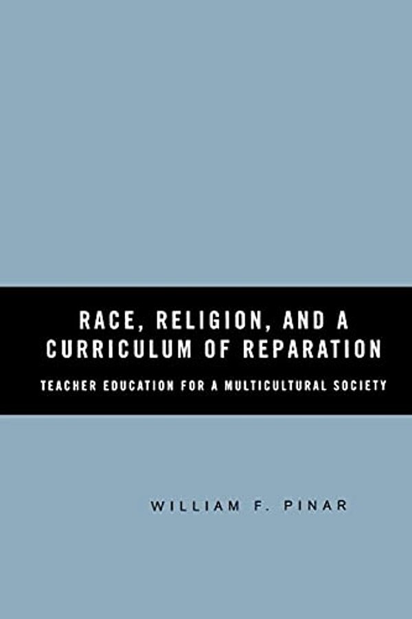 Race, Religion, And A Curriculum Of Reparation: Teacher Education For A Multicultural Society-..