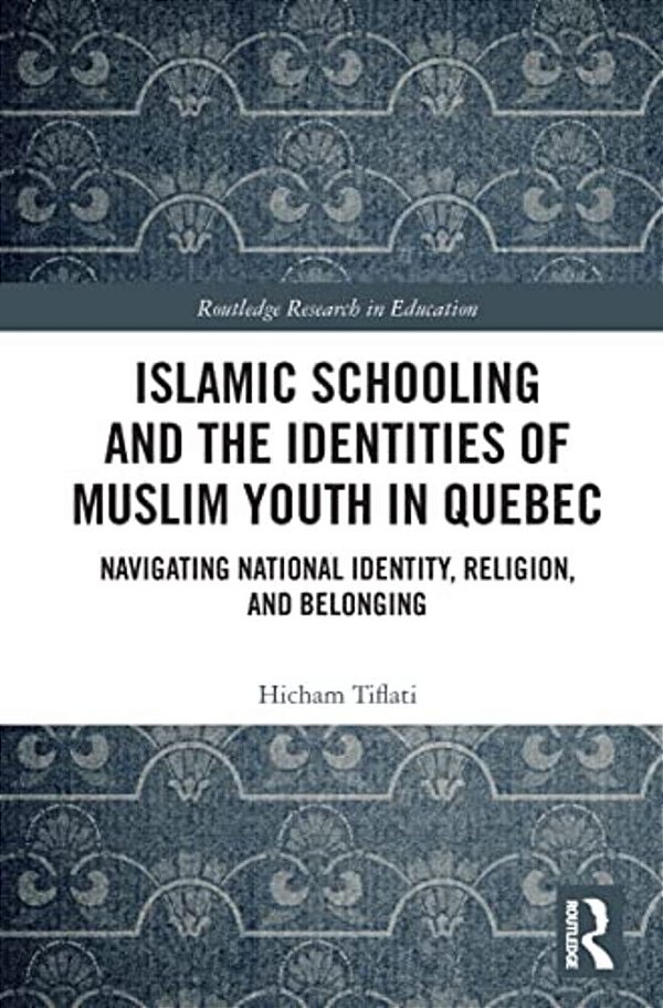 Islamic Schooling And The Identities Of Muslim Youth In Quebec: Navigating National Identity, Religion, And Belonging-..