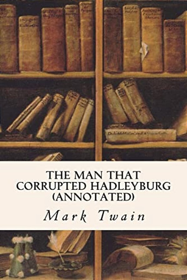 The Man That Corrupted Hadleyburg (Annotated)-..