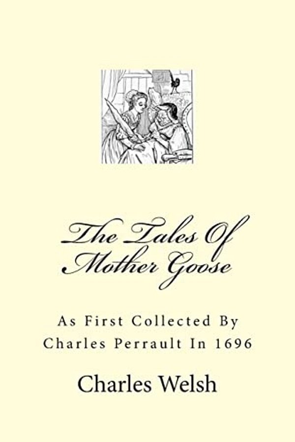 The Tales Of Mother Goose: As First Collected By Charles Perrault In 1696-..