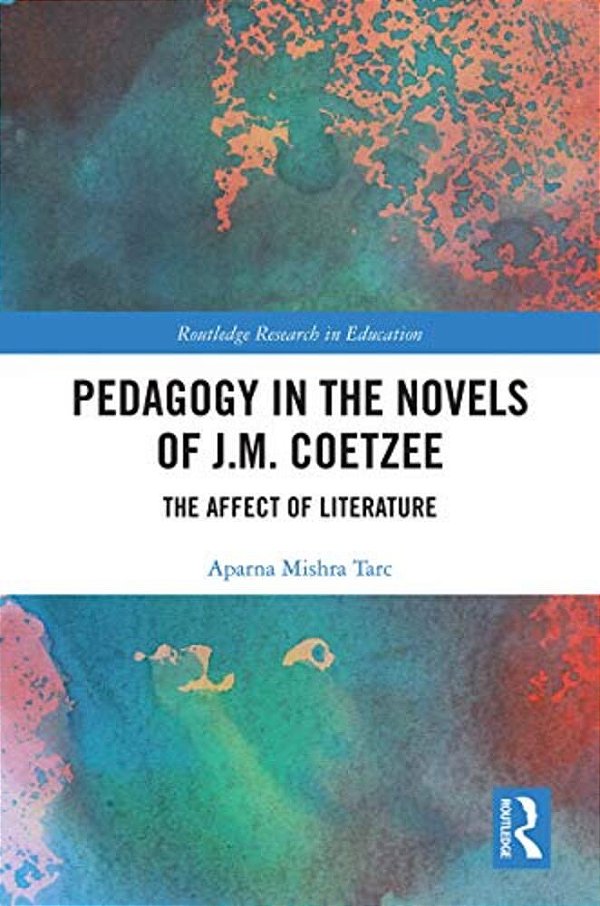 Pedagogy In The Novels Of J. M. Coetzee: The Affect Of Literature-..