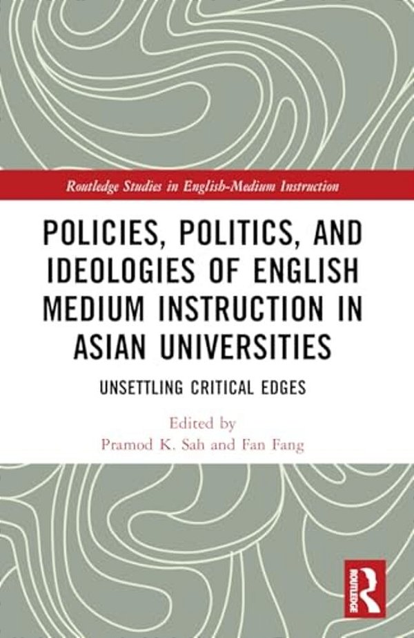 Policies, Politics, And Ideologies Of English-Medium Instruction In Asian Universities: Unsettling Critical Edges-..