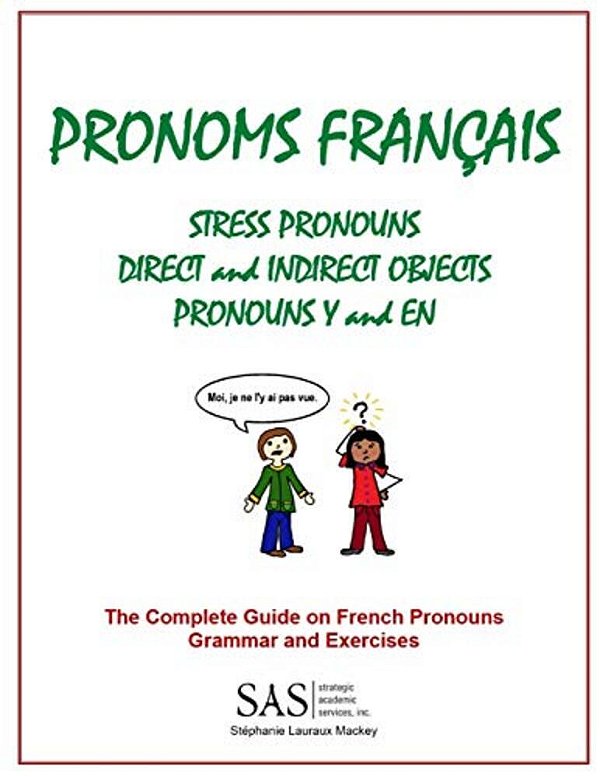 French Pronouns - The Complete Guide: Stress, Direct, And Indirect Pronouns, Y, And En-..