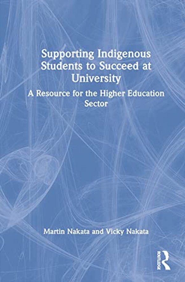 Supporting Indigenous Students To Succeed At University: A Resource For The Higher Education Sector-..