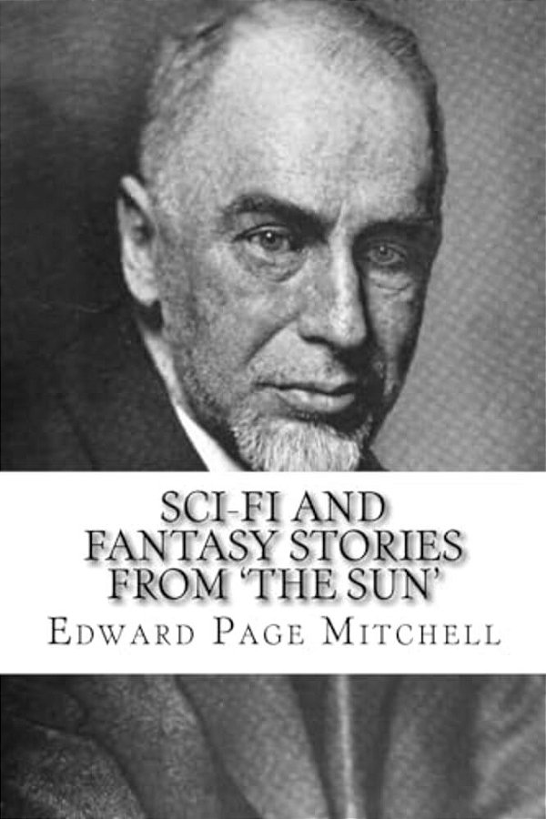Sci-Fi And Fantasy Stories From 'The Sun' Edward Page Mitchell-..