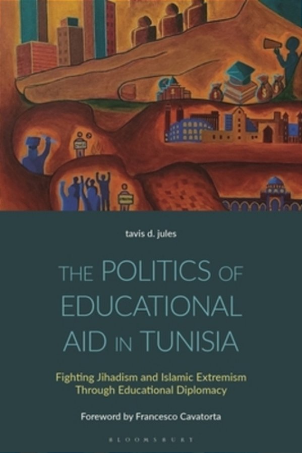The Politics Of Educational Aid In Tunisia: Fighting Jihadism And Islamic Extremism Through Educational Diplomacy-..