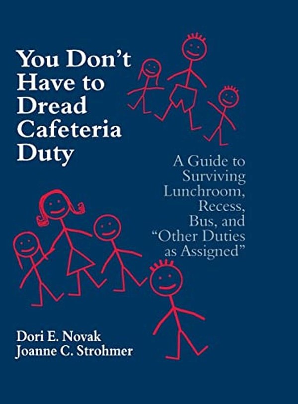 You Don't Have To Dread Cafeteria Duty: A Guide To Surviving Lunchroom, Recess, Bus, And "Other Duties As Assigned"-..