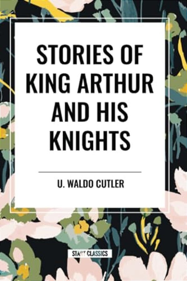 Stories Of King Arthur And His Knights-..