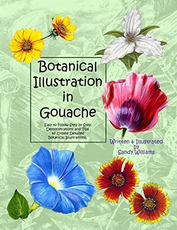 Botanical Illustration In Gouache: Easy To Follow Step By Step Demonstrations To Create Detailed Botanical Illustrations-..