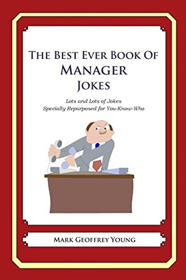 The Best Ever Book Of Manager Jokes: Lots And Lots Of Jokes Specially Repurposed For You-Know-who-..