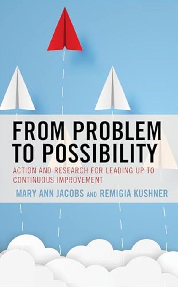 From Problem To Possibility: Action And Research For Leading Up To Continuous Improvement-..