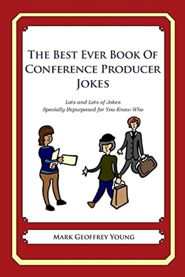 The Best Ever Book Of Conference Producer: Lots And Lots Of Jokes Specially Repurposed For You-Know-who-..
