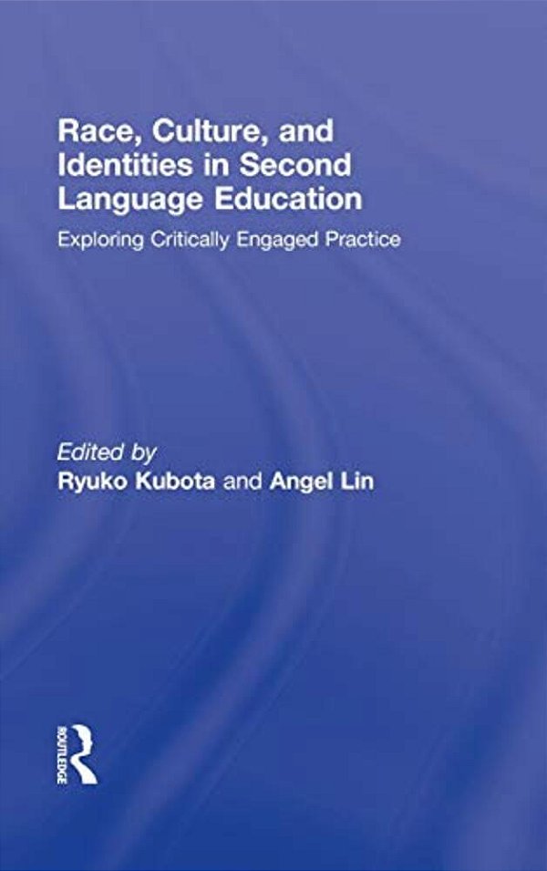 Race, Culture, And Identities In Second Language Education: Exploring Critically Engaged Practice-..
