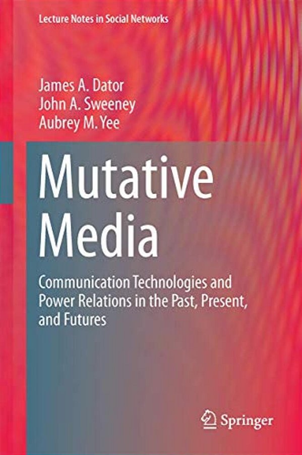 Mutative Media: Communication Technologies And Power Relations In The Past, Present, And Futures-..