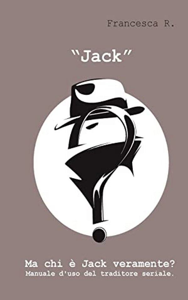 "Jack": Ma Chi È Jack Veramente? Manuale D'Uso Del Traditore Seriale. -..