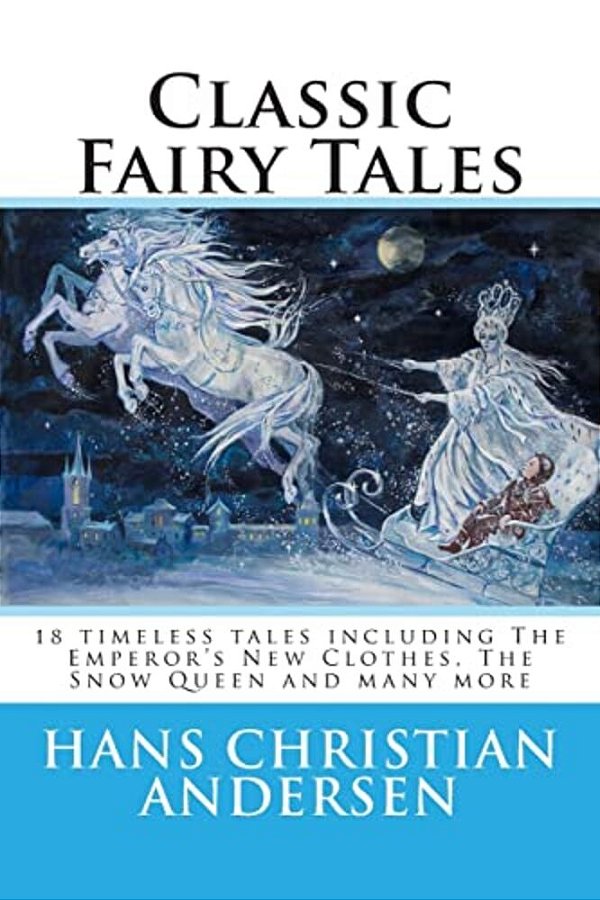 Classic Fairy Tales Of Hans Christian Andersen: 18 Stories Including The Emperor's New Clothes, The Snow Queen & The Real Princess-..
