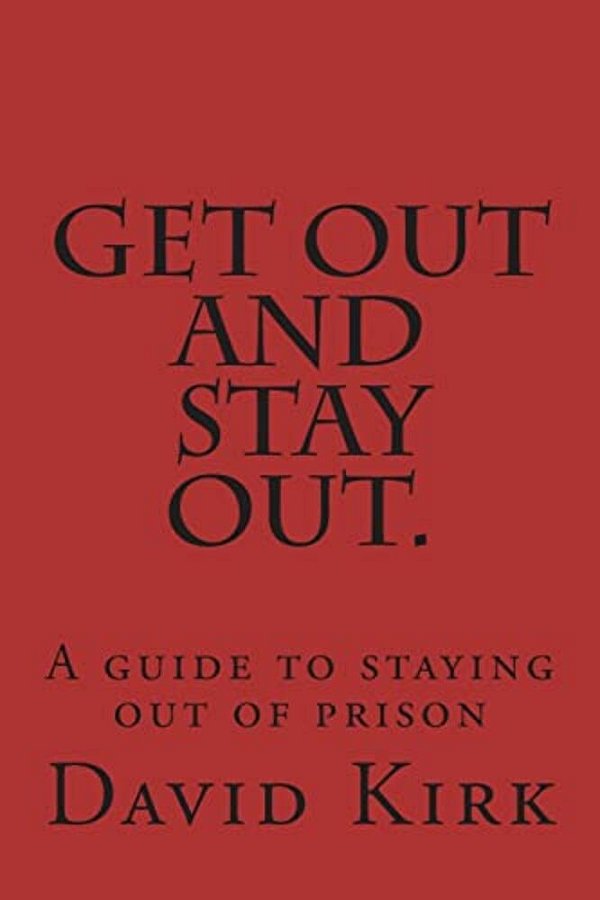 Get Out And Stay Out.: A Guide To Staying Out Of Prison-..