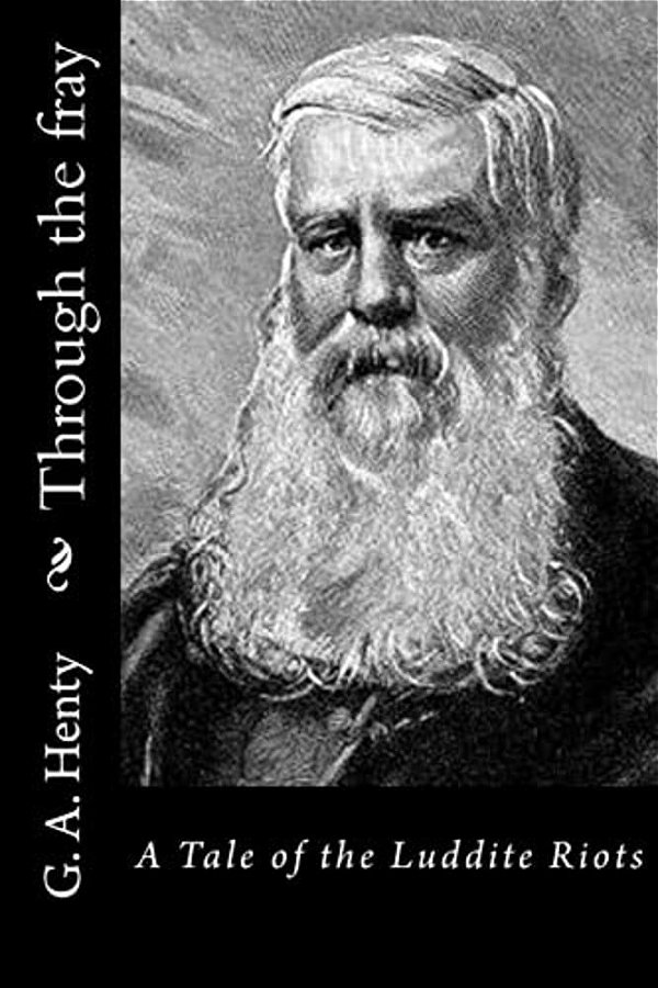 Through The Fray: A Tale Of The Luddite Riots-..