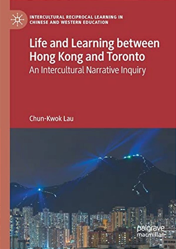 Life And Learning Between Hong Kong And Toronto: An Intercultural Narrative Inquiry-..