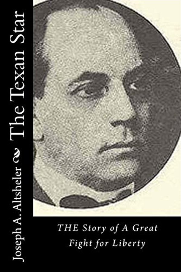 The Texan Star: The Story Of A Great Fight For Liberty-..
