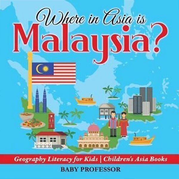 Where In Asia Is Malaysia? Geography Literacy For Kids Children's Asia Books-..