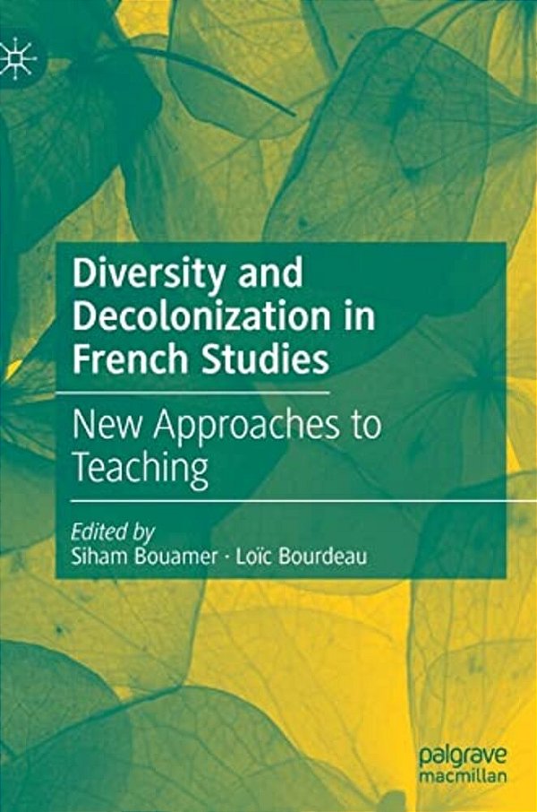 Diversity And Decolonization In French Studies: New Approaches To Teaching-..