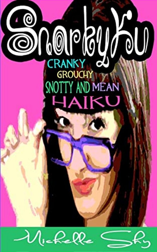 Snarkyku: Cranky, Grouchy, Snotty And Mean Haiku-..
