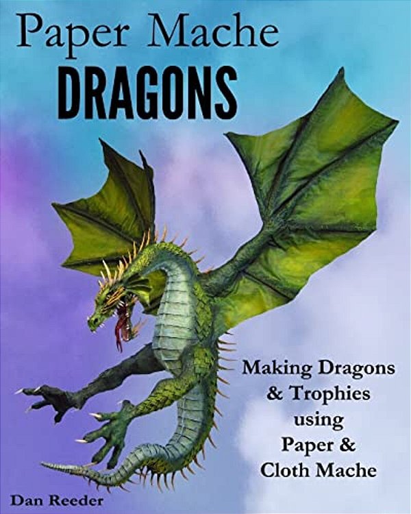 Paper Mache Dragons: Making Dragons & Trophies Using Paper & Cloth Mache-..