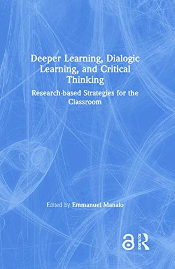 Deeper Learning, Dialogic Learning, And Critical Thinking: Research-Based Strategies For The Classroom-..