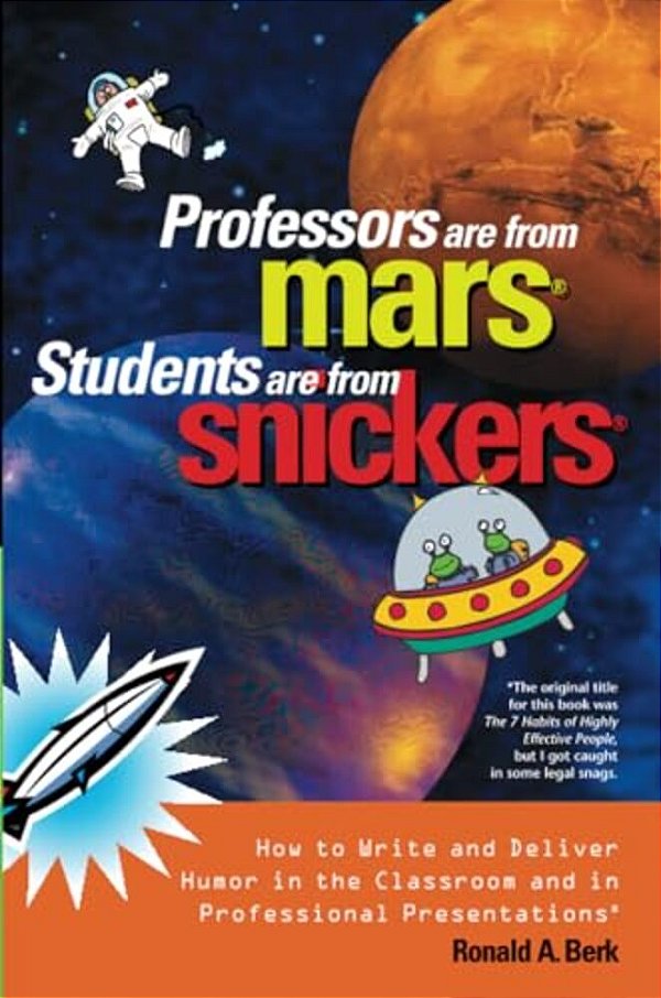 Professors Are From Mars(r), Students Are From Snickers(r): How To Write And Deliver Humor In The Classroom And In Professional Presentations-..