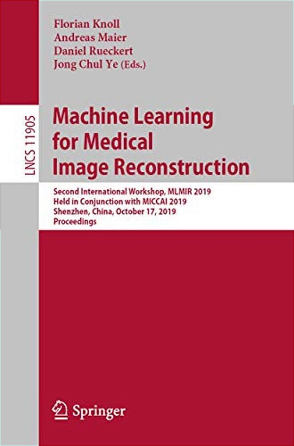 Machine Learning For Medical Image Reconstruction: Second International Workshop, Mlmir 2019, Held In Conjunction With Miccai 2019, Shenzhen, China, O-..