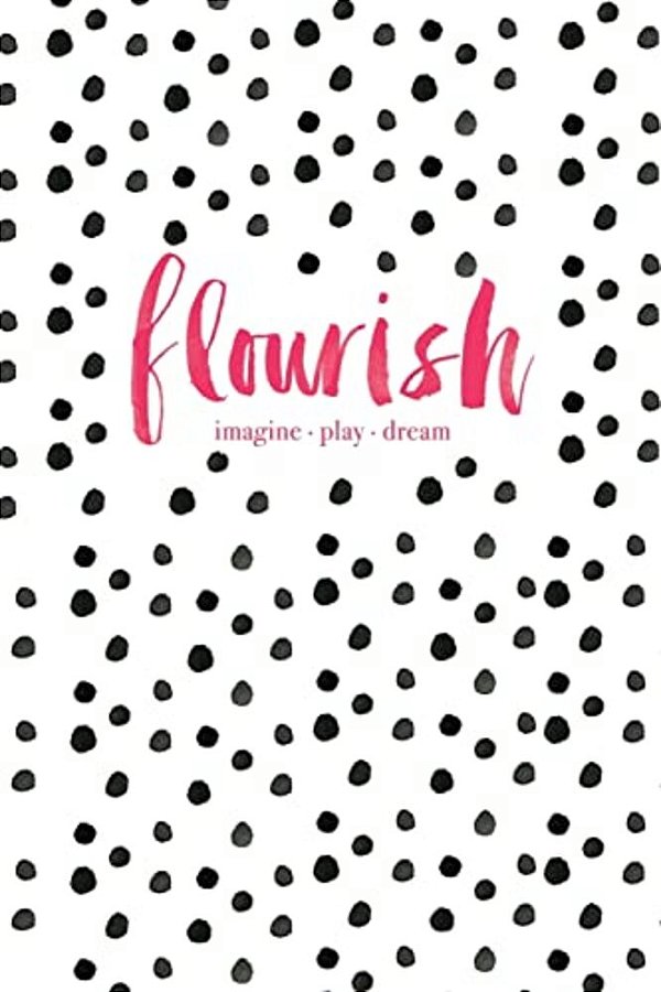 Flourish: Imagine, Play, Dream-..