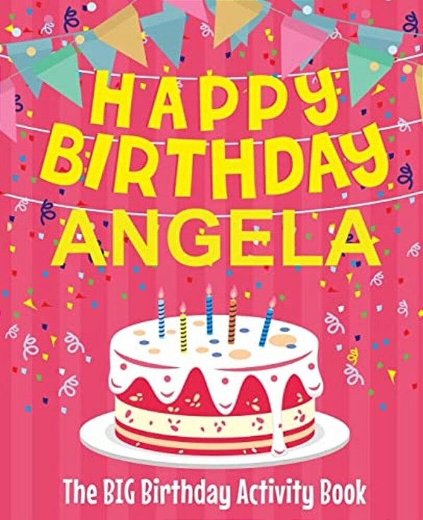 Happy Birthday Angela - The Big Birthday Activity Book: (Personalized Children's Activity Book)-..