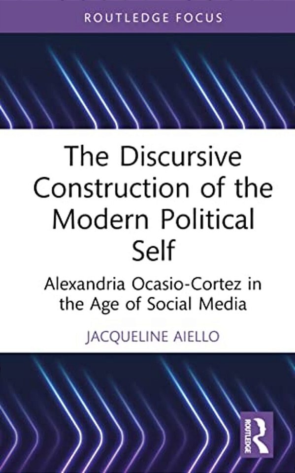 The Discursive Construction Of The Modern Political Self: Alexandria Ocasio-Cortez In The Age Of Social Media-..